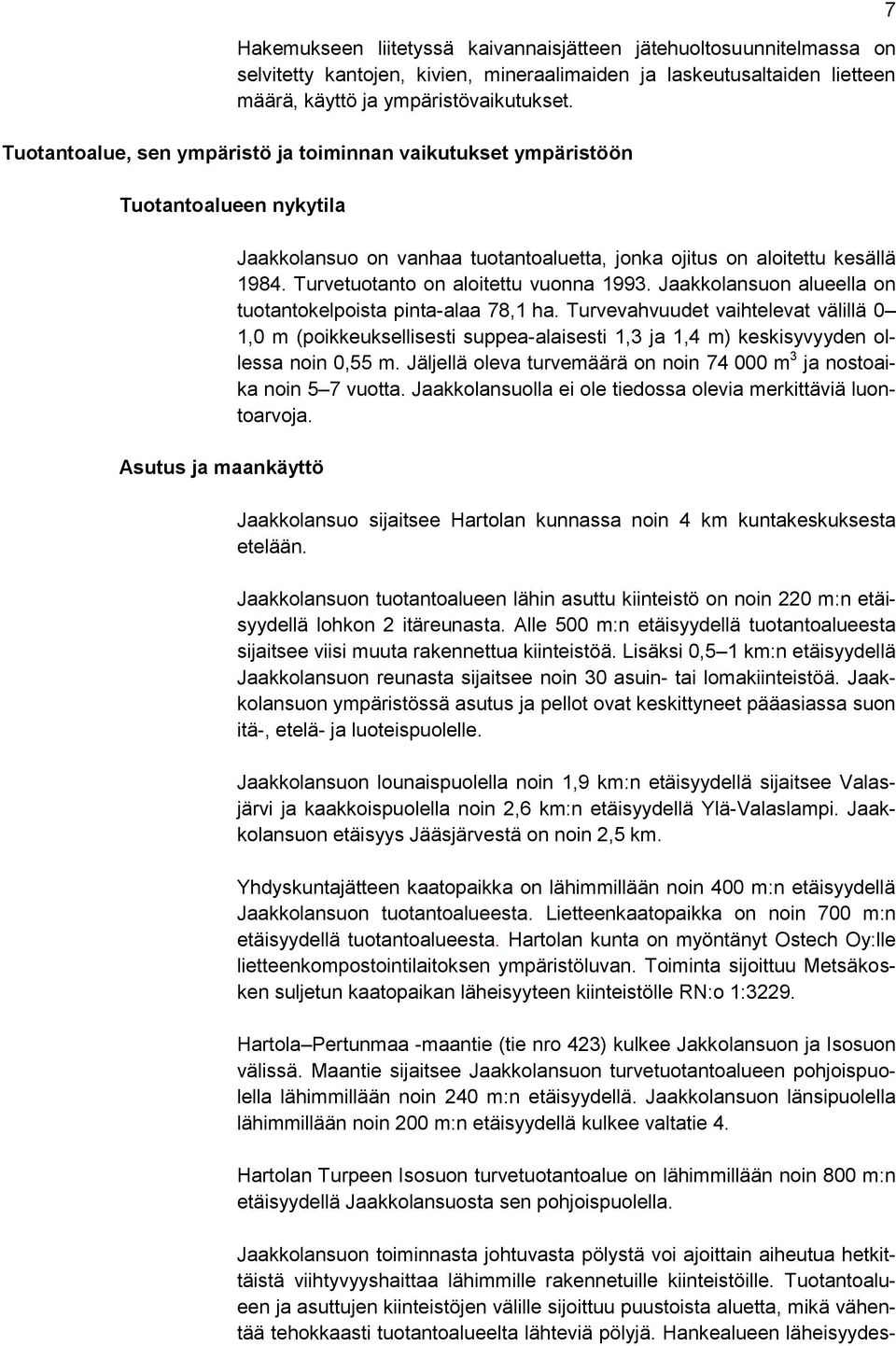 Turvetuotanto on aloitettu vuonna 1993. Jaakkolansuon alueella on tuotantokelpoista pinta-alaa 78,1 ha.