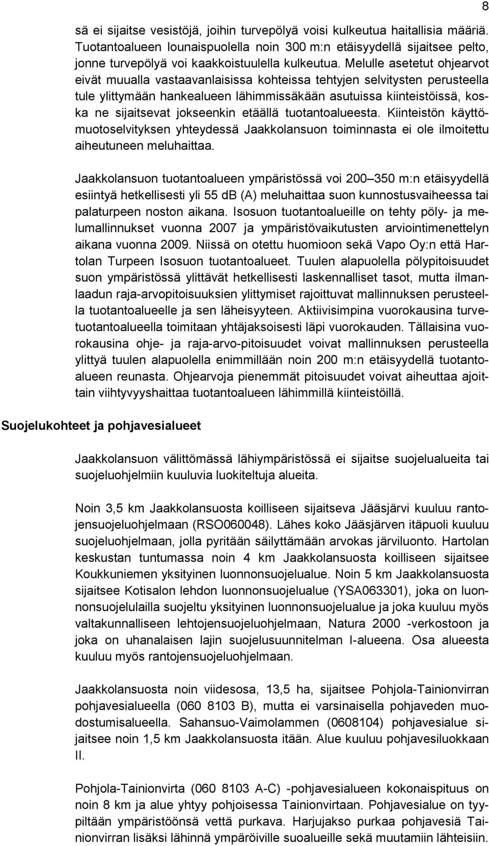 Melulle asetetut ohjearvot eivät muualla vastaavanlaisissa kohteissa tehtyjen selvitysten perusteella tule ylittymään hankealueen lähimmissäkään asutuissa kiinteistöissä, koska ne sijaitsevat