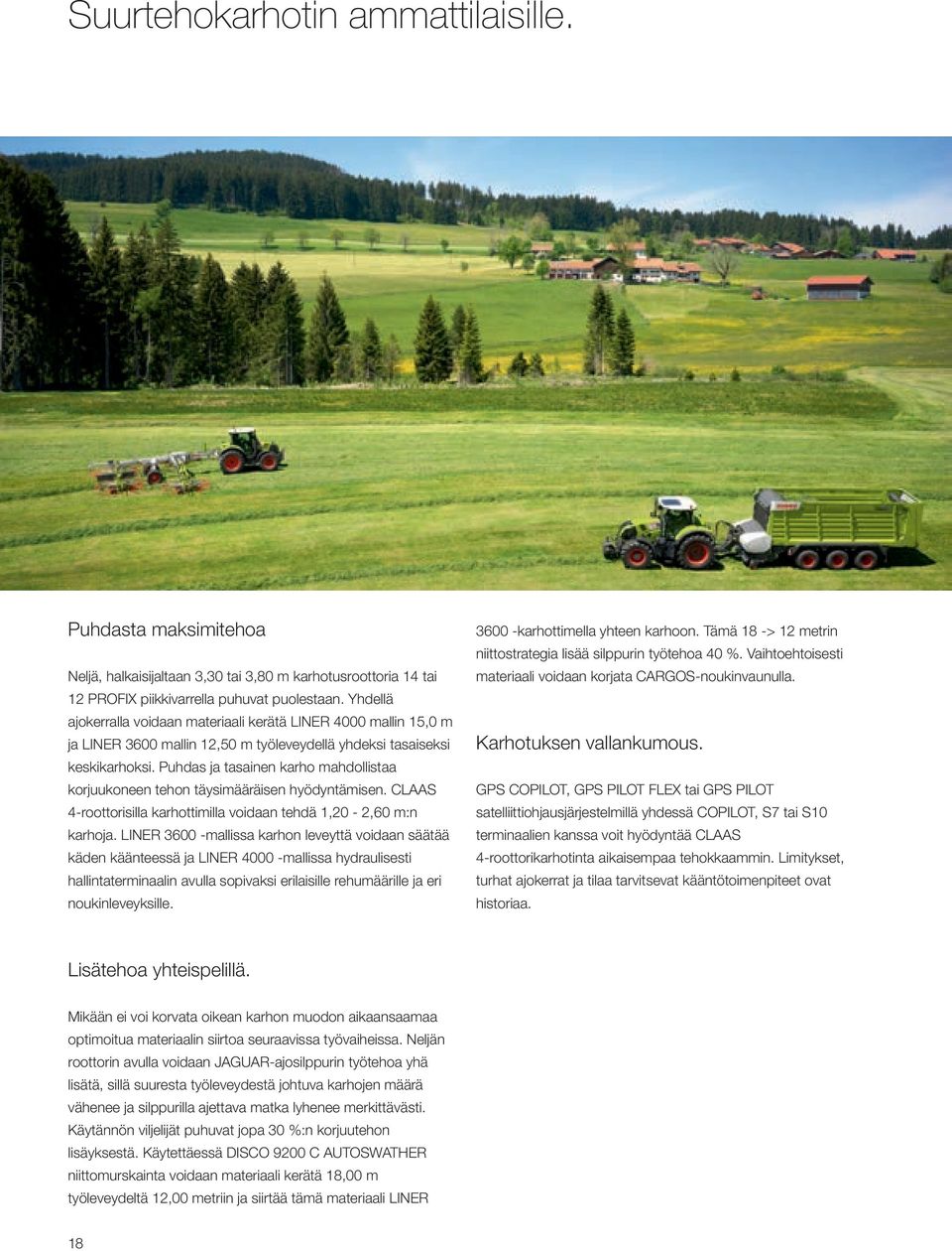 Puhdas ja tasainen karho mahdollistaa korjuukoneen tehon täysimääräisen hyödyntämisen. CLAAS 4-roottorisilla karhottimilla voidaan tehdä 1,20-2,60 m:n karhoja.