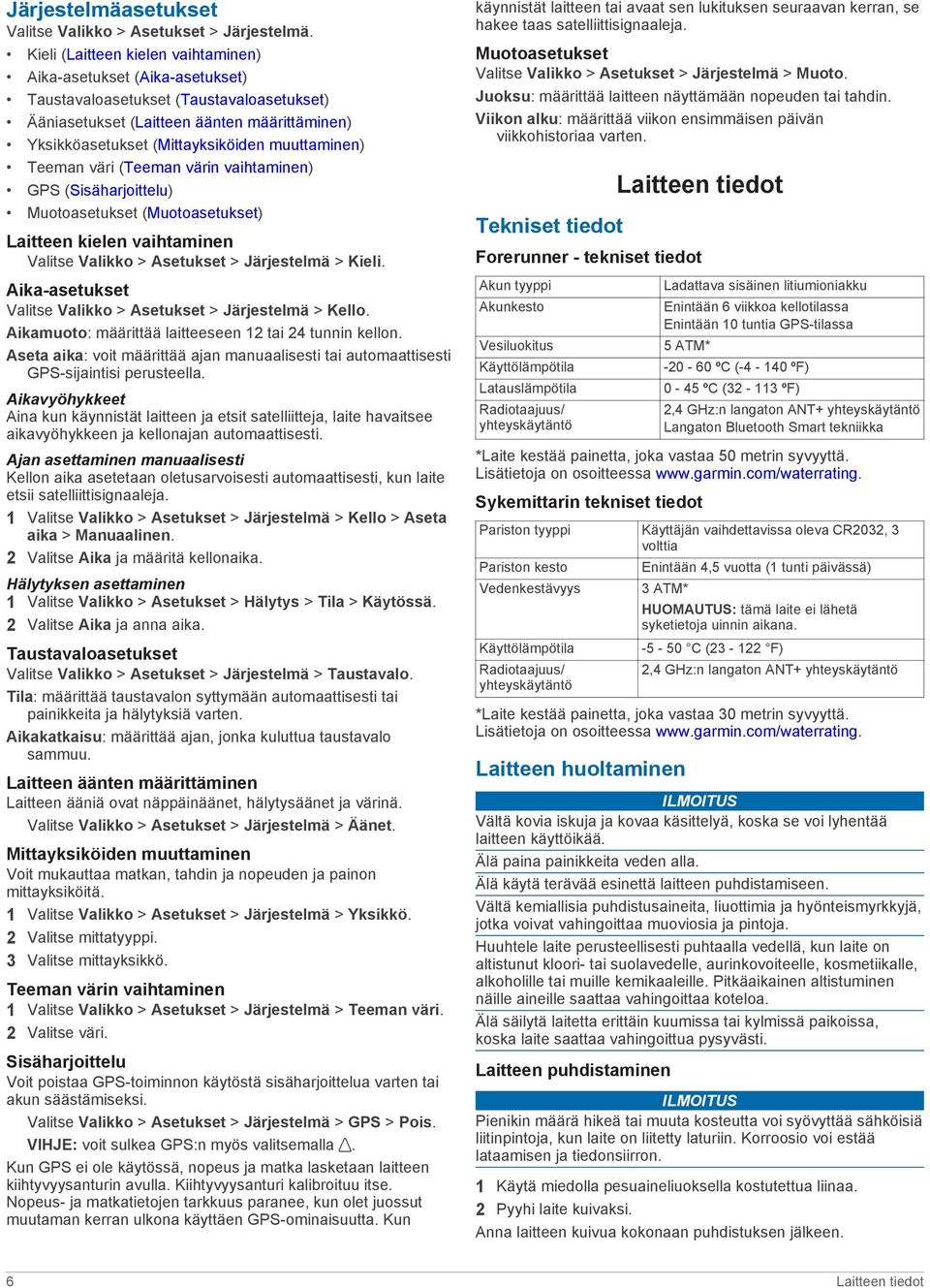 muuttaminen) Teeman väri (Teeman värin vaihtaminen) GPS (Sisäharjoittelu) Muotoasetukset (Muotoasetukset) Laitteen kielen vaihtaminen Valitse Valikko > Asetukset > Järjestelmä > Kieli.