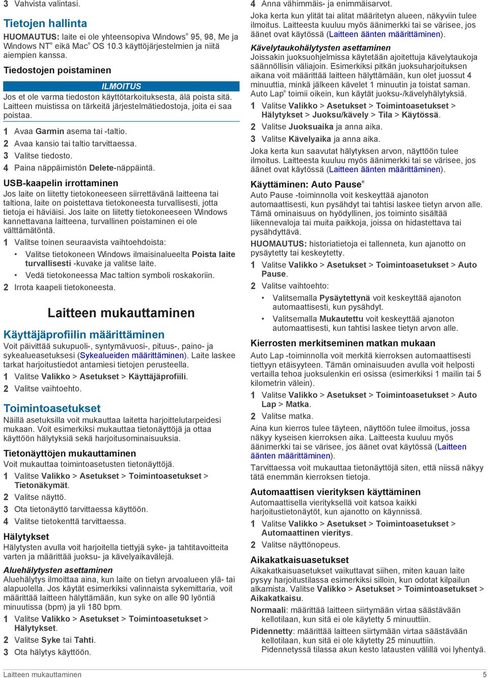 1 Avaa Garmin asema tai -taltio. 2 Avaa kansio tai taltio tarvittaessa. 3 Valitse tiedosto. 4 Paina näppäimistön Delete-näppäintä.