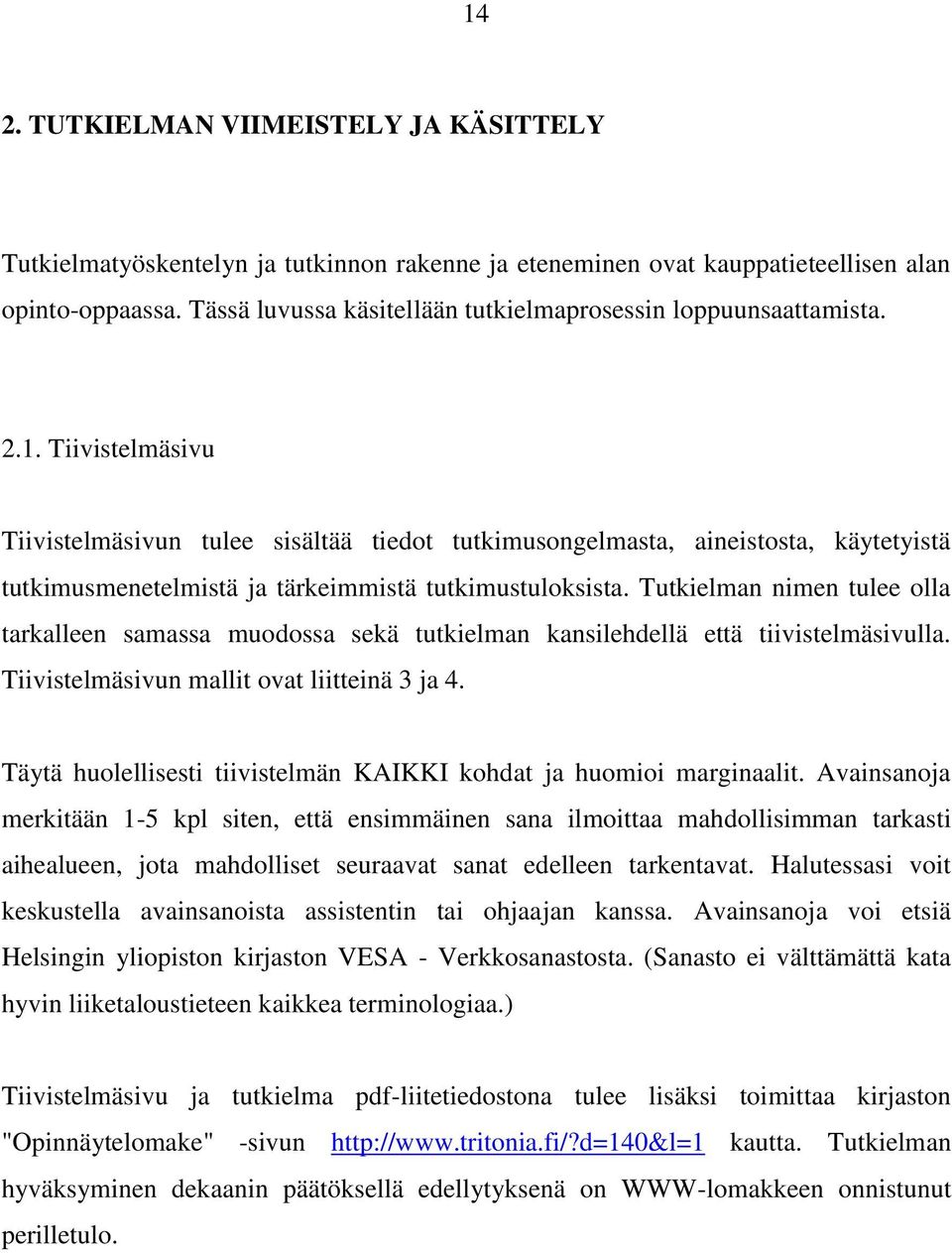 Tiivistelmäsivu Tiivistelmäsivun tulee sisältää tiedot tutkimusongelmasta, aineistosta, käytetyistä tutkimusmenetelmistä ja tärkeimmistä tutkimustuloksista.