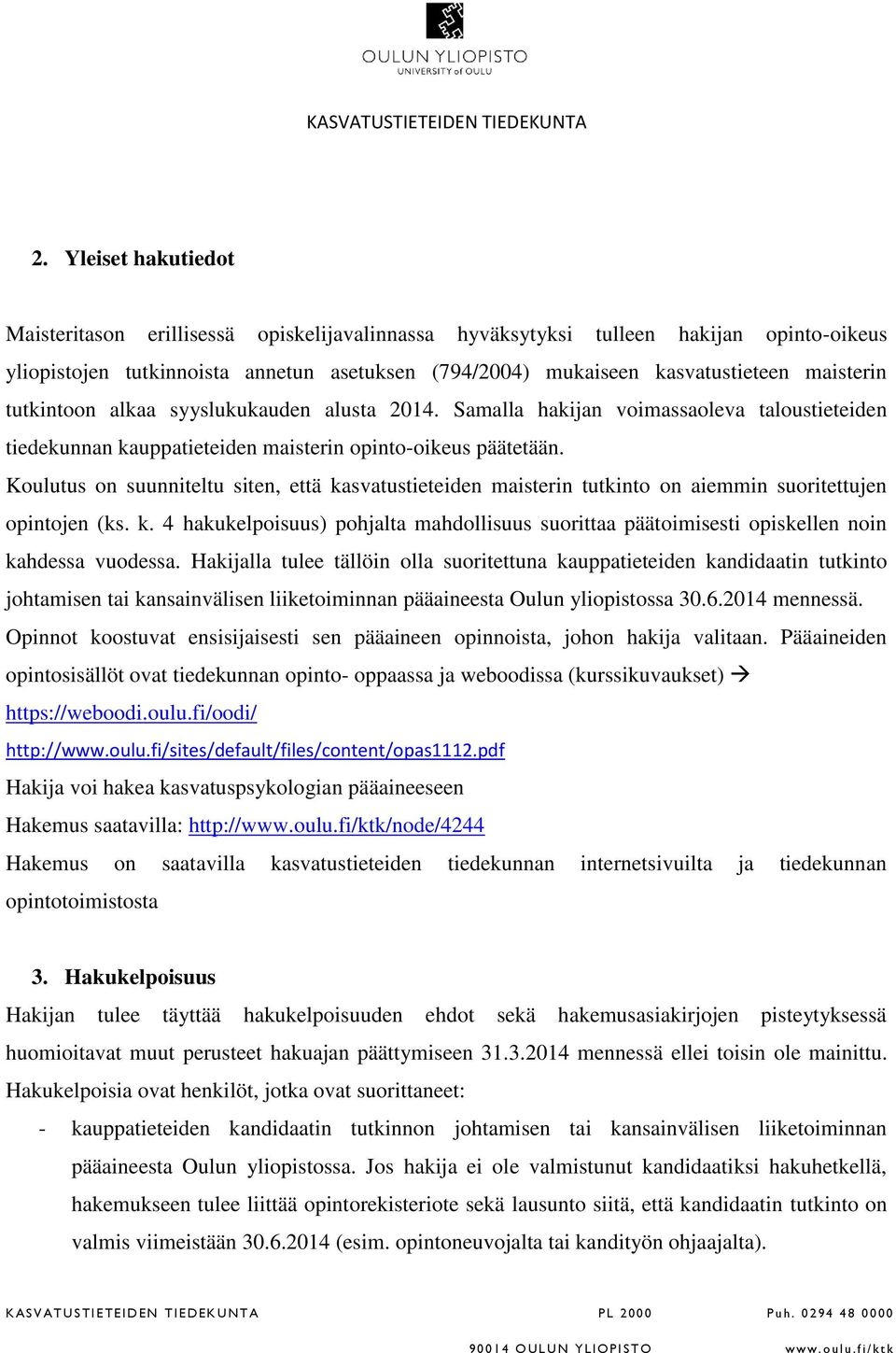 Koulutus on suunniteltu siten, että kasvatustieteiden maisterin tutkinto on aiemmin suoritettujen opintojen (ks. k. 4 hakukelpoisuus) pohjalta mahdollisuus suorittaa päätoimisesti opiskellen noin kahdessa vuodessa.