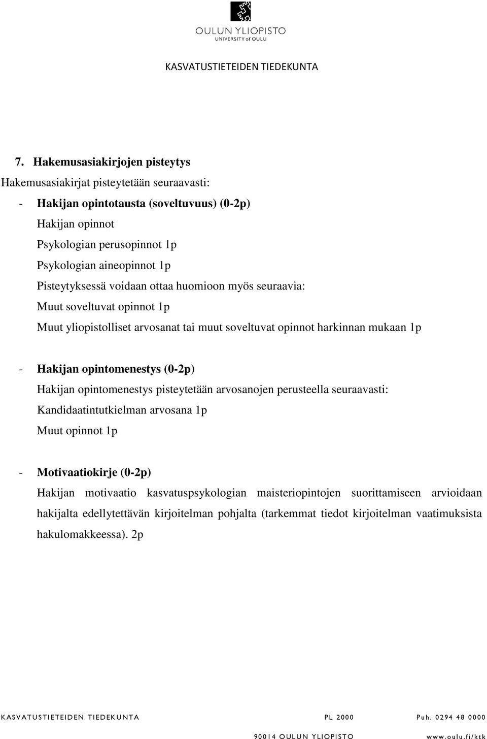 Hakijan opintomenestys (0-2p) Hakijan opintomenestys pisteytetään arvosanojen perusteella seuraavasti: Kandidaatintutkielman arvosana 1p Muut opinnot 1p - Motivaatiokirje (0-2p)