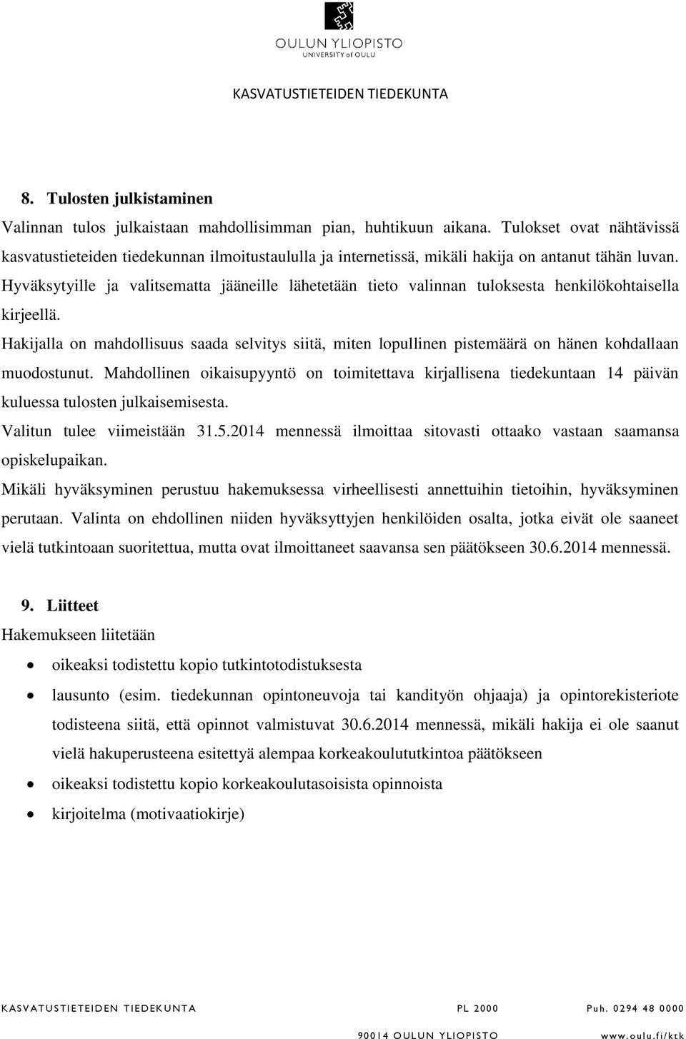 Hyväksytyille ja valitsematta jääneille lähetetään tieto valinnan tuloksesta henkilökohtaisella kirjeellä.