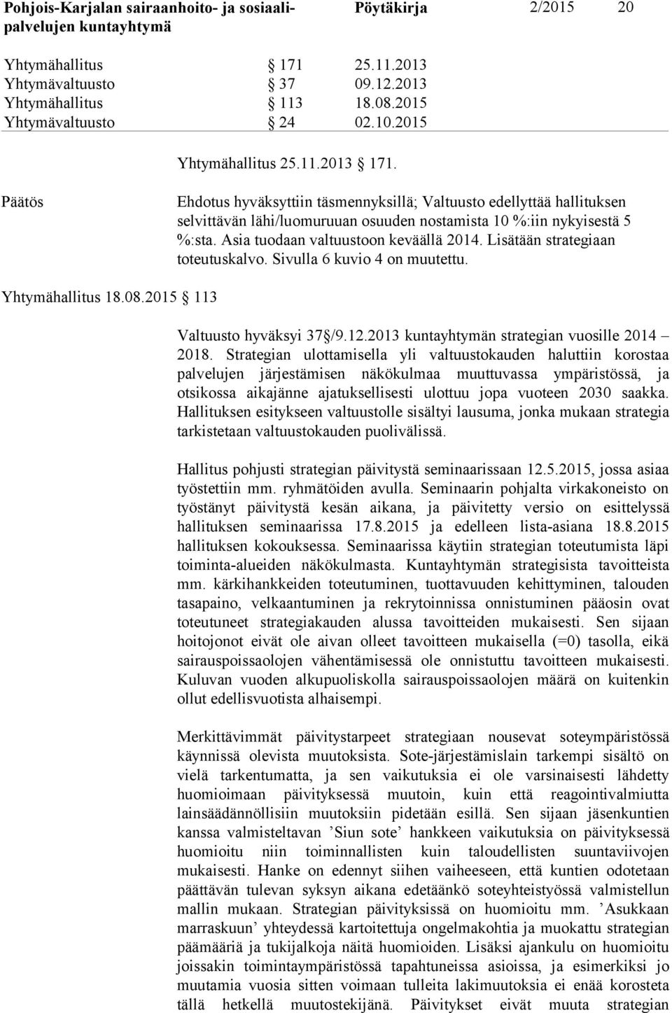 Lisätään strategiaan toteutuskalvo. Sivulla 6 kuvio 4 on muutettu. Yhtymähallitus 18.08.2015 113 Valtuusto hyväksyi 37 /9.12.2013 n strategian vuosille 2014 2018.