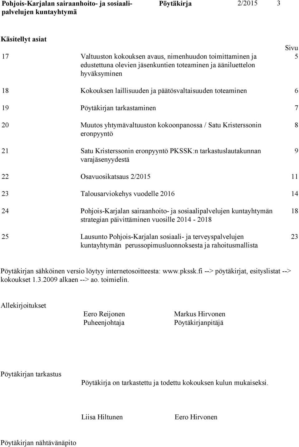 tarkastuslautakunnan varajäsenyydestä 8 9 22 Osavuosikatsaus 2/2015 11 23 Talousarviokehys vuodelle 2016 14 24 Pohjois-Karjalan sairaanhoito- ja sosiaalipalvelujen n strategian päivittäminen vuosille
