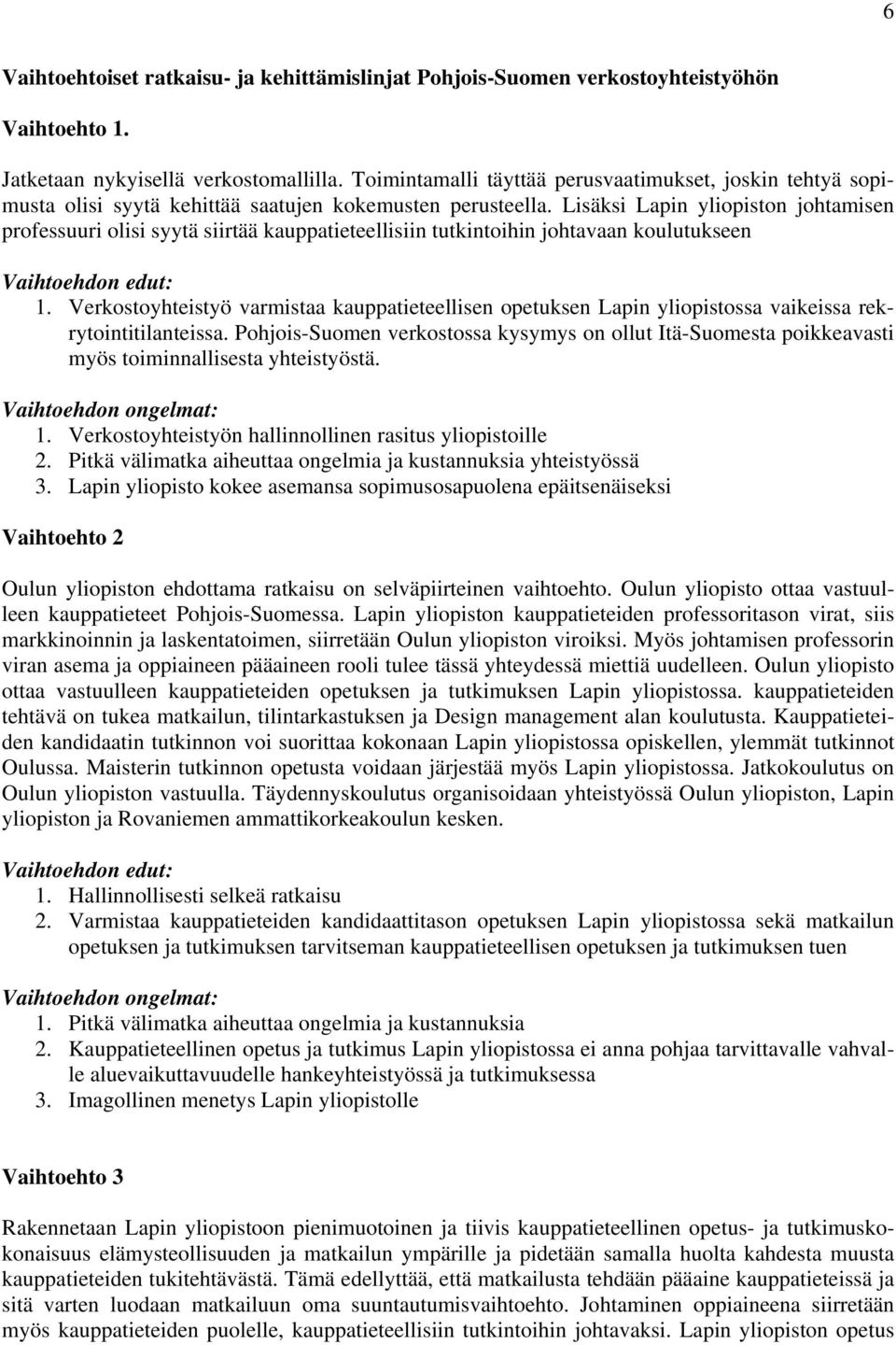 Lisäksi Lapin yliopiston johtamisen professuuri olisi syytä siirtää kauppatieteellisiin tutkintoihin johtavaan koulutukseen Vaihtoehdon edut: 1.