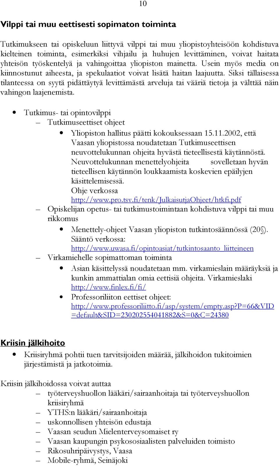 Siksi tällaisessa tilanteessa on syytä pidättäytyä levittämästä arveluja tai vääriä tietoja ja välttää näin vahingon laajenemista.