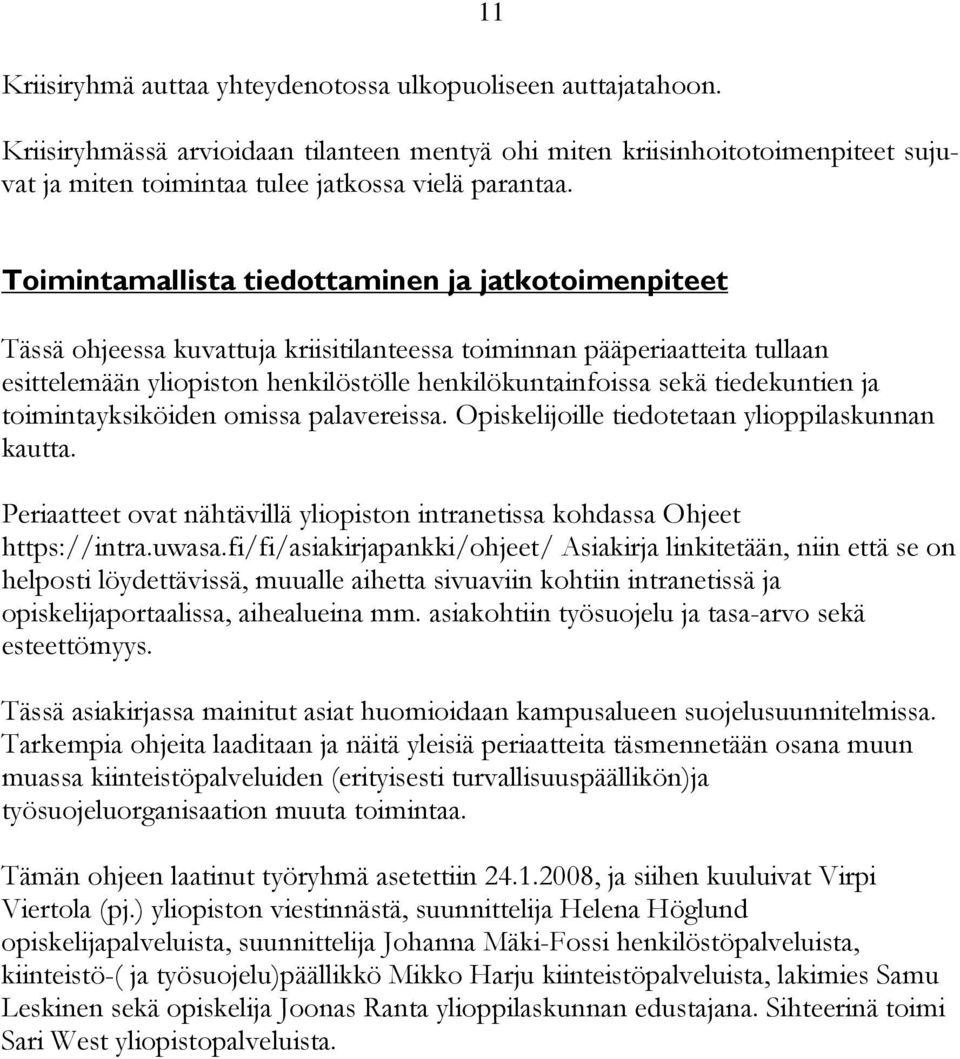 Toimintamallista tiedottaminen ja jatkotoimenpiteet Tässä ohjeessa kuvattuja kriisitilanteessa toiminnan pääperiaatteita tullaan esittelemään yliopiston henkilöstölle henkilökuntainfoissa sekä