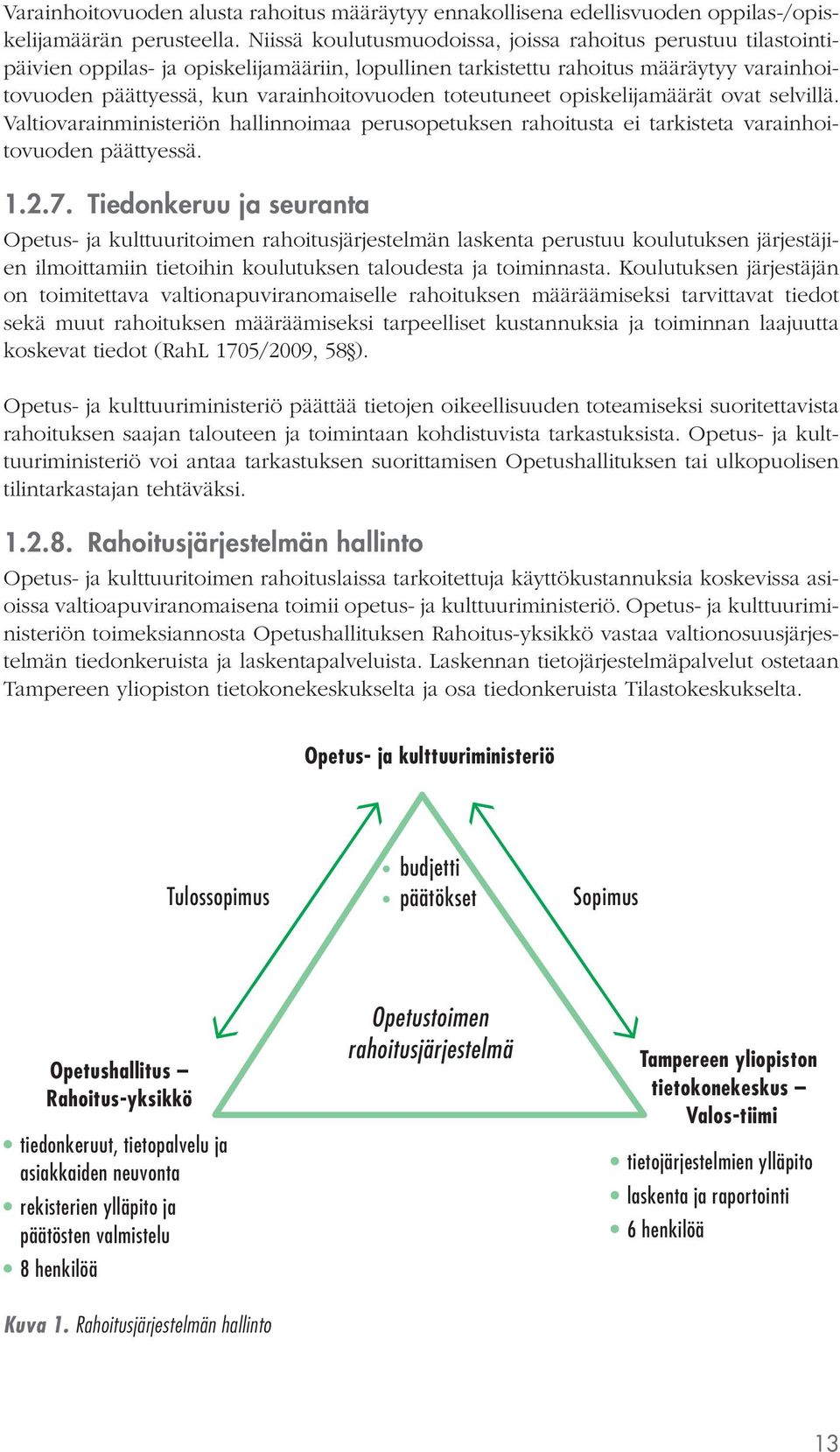 toteutuneet opiskelijamäärät ovat selvillä. Valtiovarainministeriön hallinnoimaa perusopetuksen rahoitusta ei tarkisteta varainhoitovuoden päättyessä. 1.2.7.