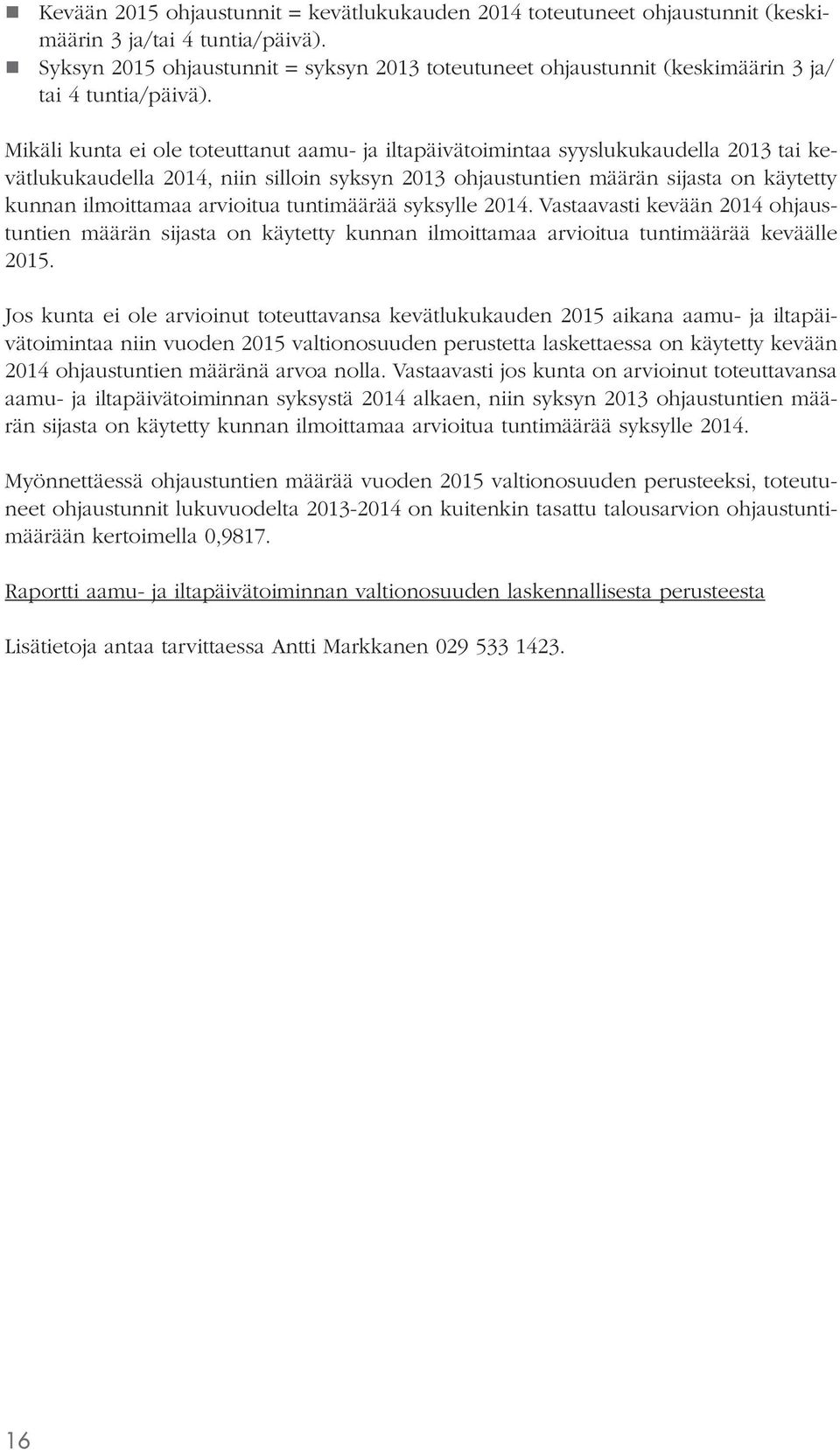 Mikäli kunta ei ole toteuttanut aamu- ja iltapäivätoimintaa syyslukukaudella 2013 tai kevätlukukaudella 2014, niin silloin syksyn 2013 ohjaustuntien määrän sijasta on käytetty kunnan ilmoittamaa