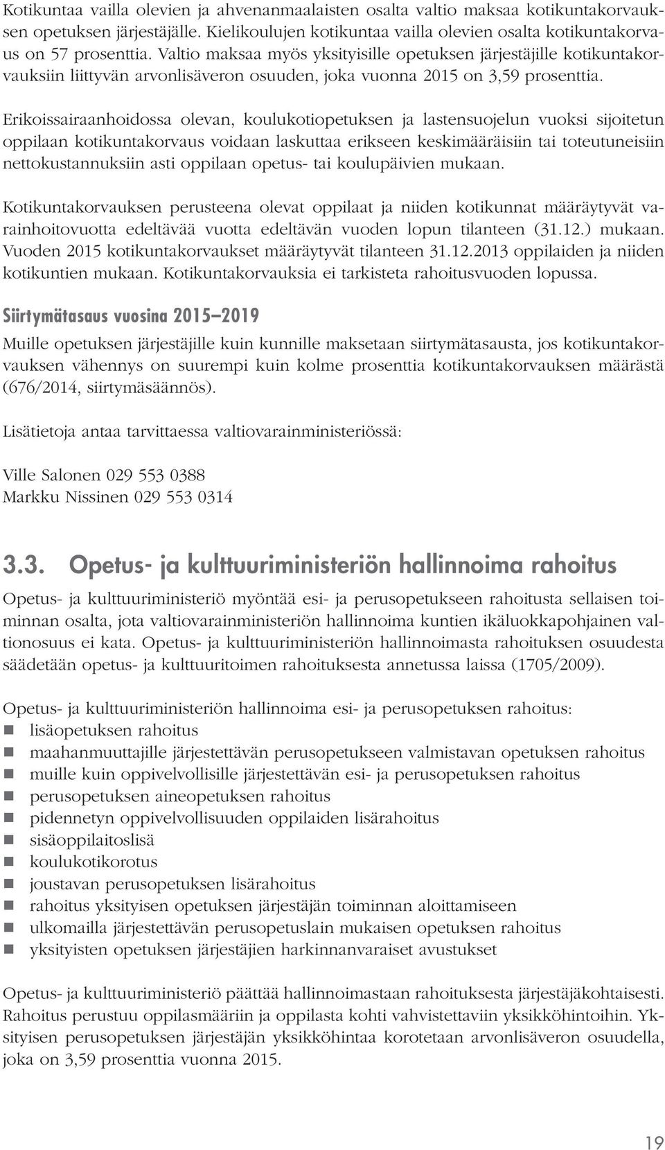 Erikoissairaanhoidossa olevan, koulukotiopetuksen ja lastensuojelun vuoksi sijoitetun oppilaan kotikuntakorvaus voidaan laskuttaa erikseen keskimääräisiin tai toteutuneisiin nettokustannuksiin asti