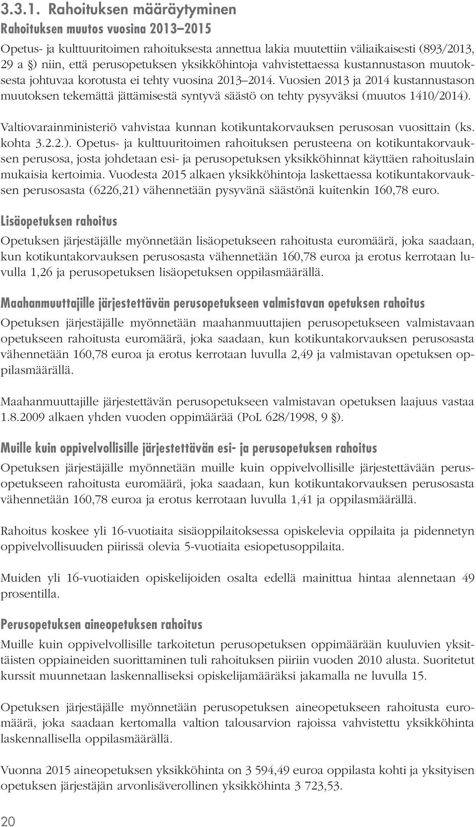 yksikköhintoja vahvistettaessa kustannustason muutoksesta johtuvaa korotusta ei tehty vuosina 2013 2014.