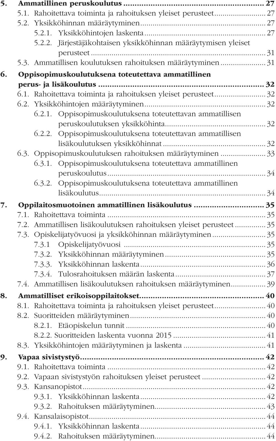 .. 32 6.2. Yksikköhintojen määräytyminen... 32 6.2.1. Oppisopimuskoulutuksena toteutettavan ammatillisen peruskoulutuksen yksikköhinta... 32 6.2.2. Oppisopimuskoulutuksena toteutettavan ammatillisen lisäkoulutuksen yksikköhinnat.