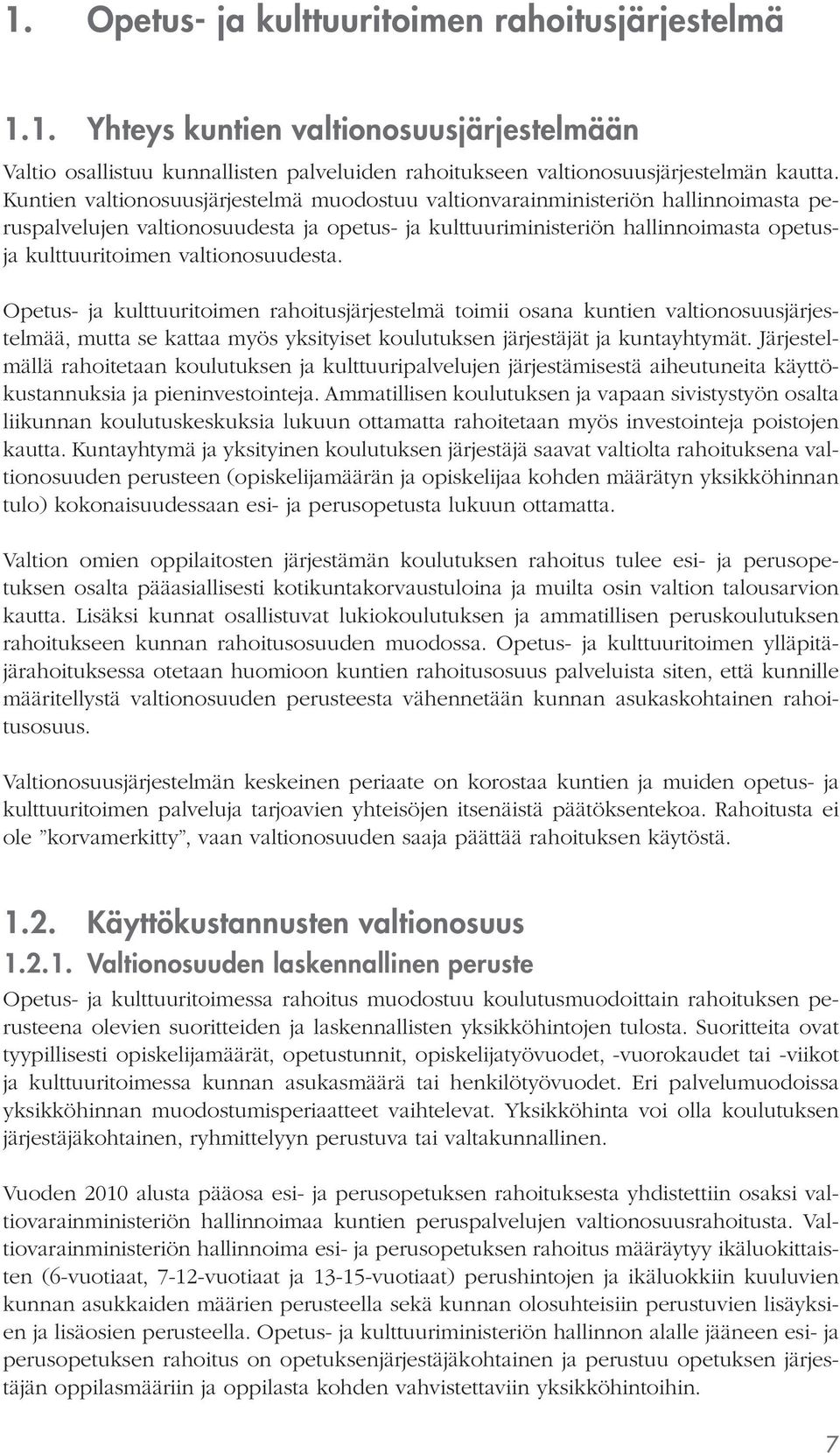 valtionosuudesta. Opetus- ja kulttuuritoimen rahoitusjärjestelmä toimii osana kuntien valtionosuusjärjestelmää, mutta se kattaa myös yksityiset koulutuksen järjestäjät ja kuntayhtymät.