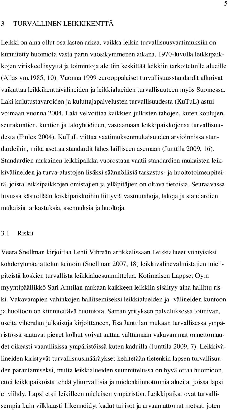 Vuonna 1999 eurooppalaiset turvallisuusstandardit alkoivat vaikuttaa leikkikenttävälineiden ja leikkialueiden turvallisuuteen myös Suomessa.