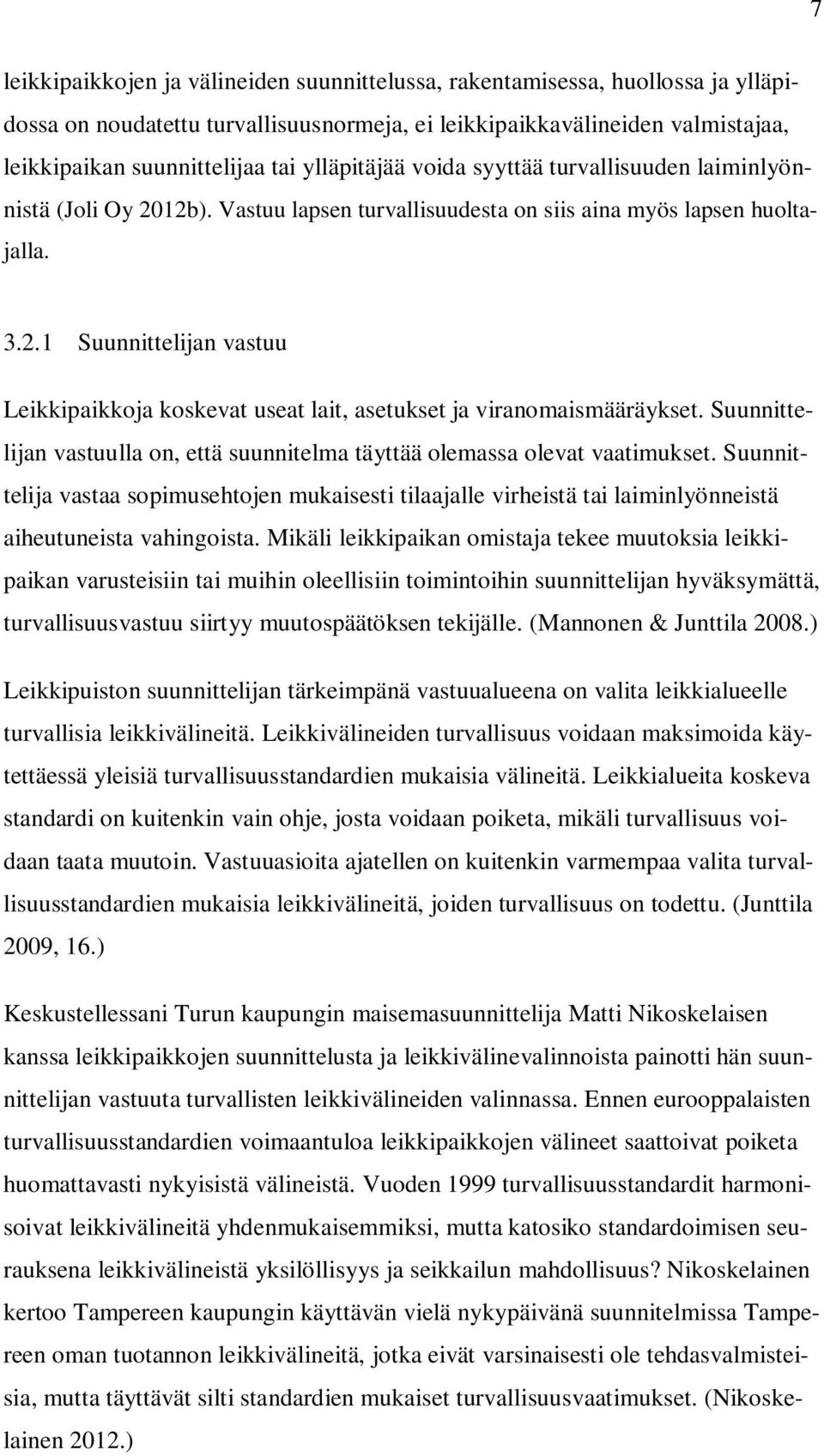 Suunnittelijan vastuulla on, että suunnitelma täyttää olemassa olevat vaatimukset. Suunnittelija vastaa sopimusehtojen mukaisesti tilaajalle virheistä tai laiminlyönneistä aiheutuneista vahingoista.