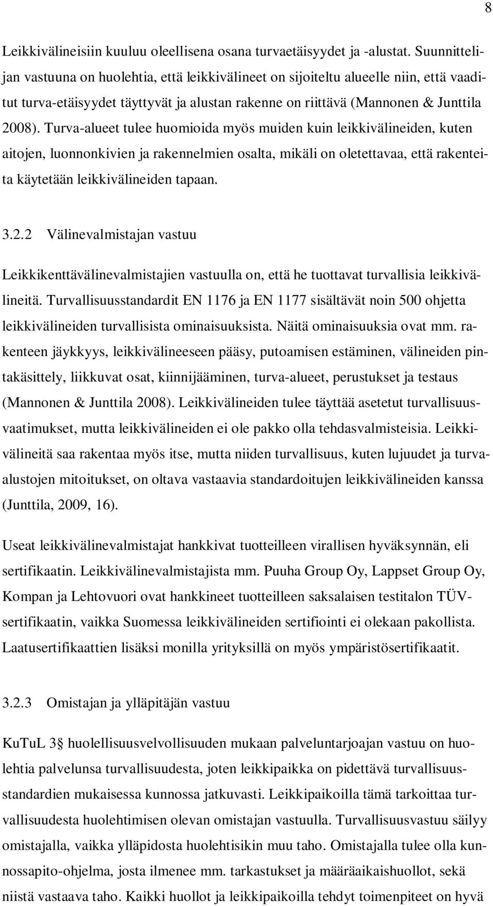 Turva-alueet tulee huomioida myös muiden kuin leikkivälineiden, kuten aitojen, luonnonkivien ja rakennelmien osalta, mikäli on oletettavaa, että rakenteita käytetään leikkivälineiden tapaan. 3.2.