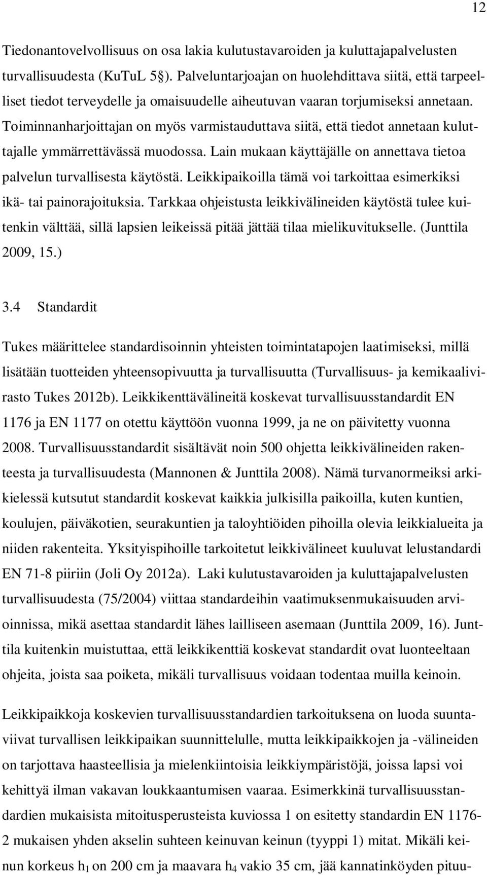 Toiminnanharjoittajan on myös varmistauduttava siitä, että tiedot annetaan kuluttajalle ymmärrettävässä muodossa. Lain mukaan käyttäjälle on annettava tietoa palvelun turvallisesta käytöstä.