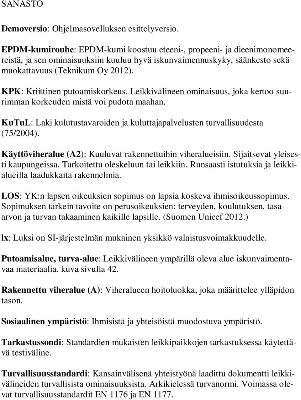 KPK: Kriittinen putoamiskorkeus. Leikkivälineen ominaisuus, joka kertoo suurimman korkeuden mistä voi pudota maahan. KuTuL: Laki kulutustavaroiden ja kuluttajapalvelusten turvallisuudesta (75/2004).