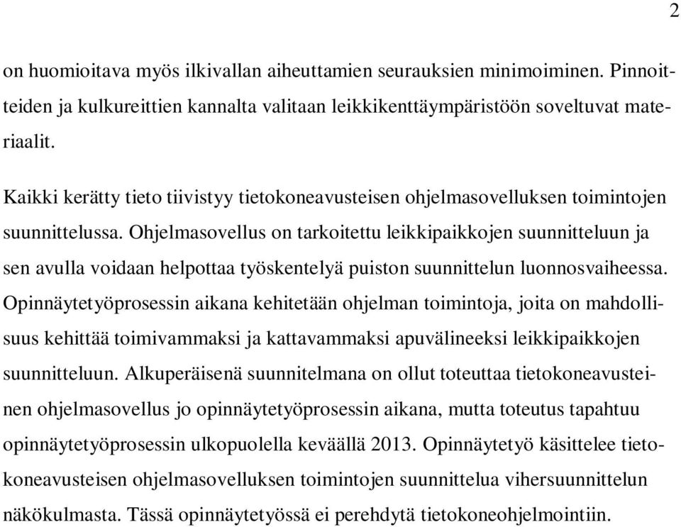 Ohjelmasovellus on tarkoitettu leikkipaikkojen suunnitteluun ja sen avulla voidaan helpottaa työskentelyä puiston suunnittelun luonnosvaiheessa.