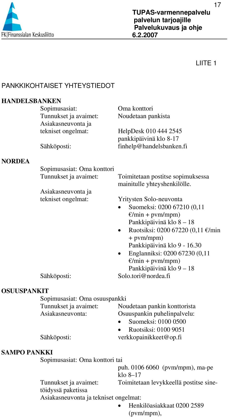 fi NORDEA Sopimusasiat: Oma konttori Tunnukset ja avaimet: Asiakasneuvonta ja tekniset ongelmat: Sähköposti: Toimitetaan postitse sopimuksessa mainitulle yhteyshenkilölle.