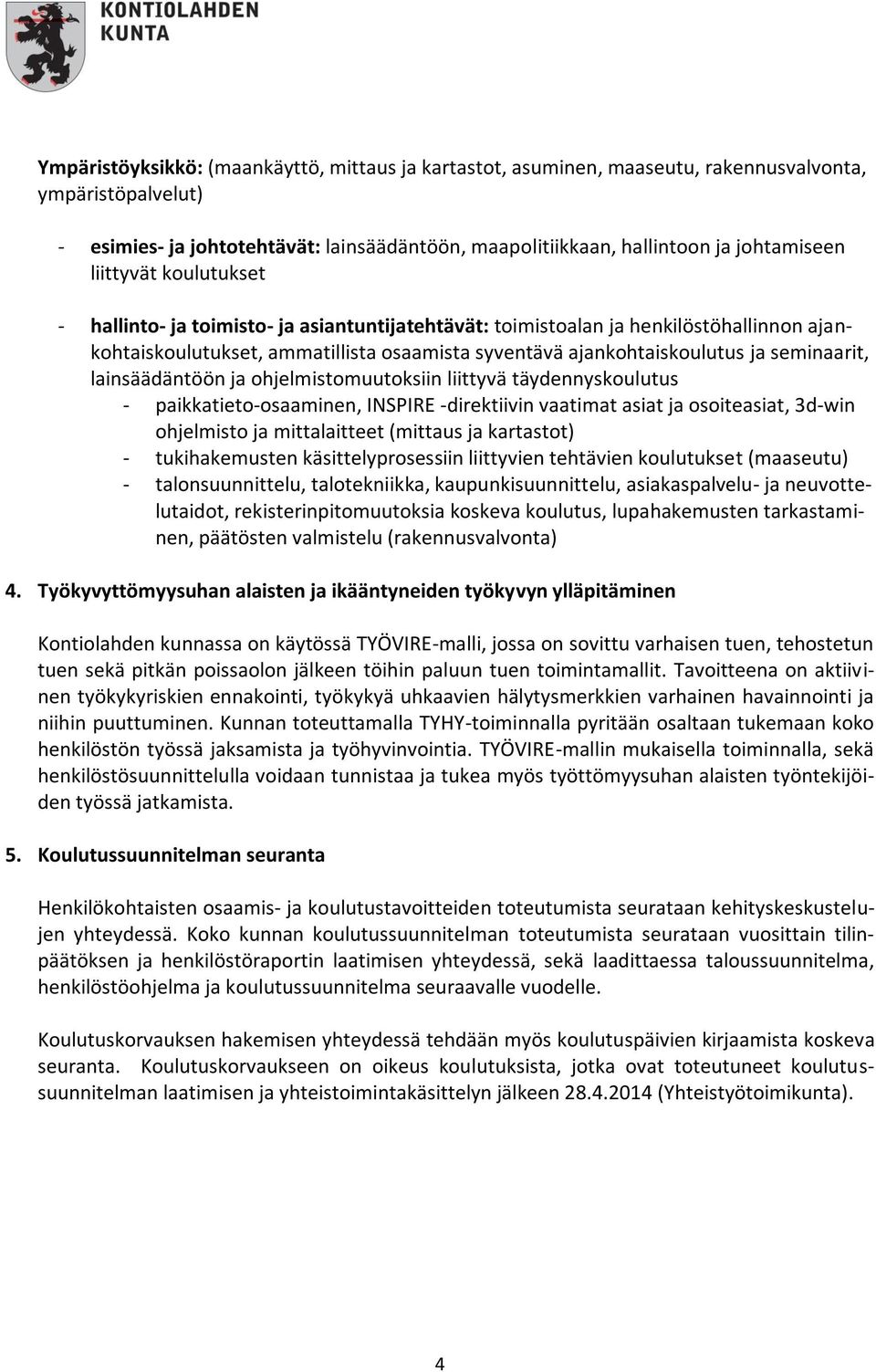 lainsäädäntöön ja ohjelmistomuutoksiin liittyvä täydennyskoulutus - paikkatieto-osaaminen, INSPIRE -direktiivin vaatimat asiat ja osoiteasiat, 3d-win ohjelmisto ja mittalaitteet (mittaus ja