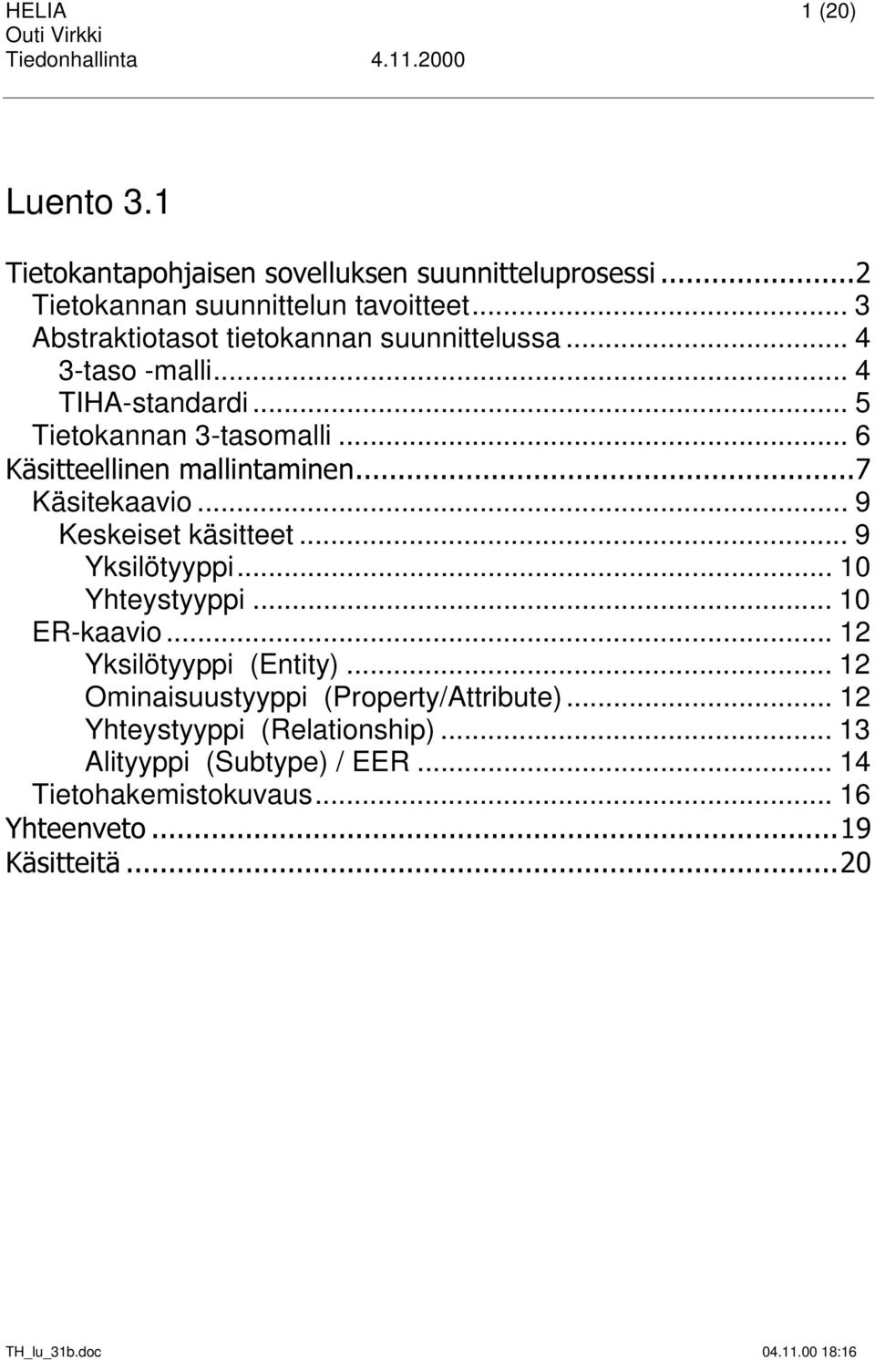 lVLWWHHOOLQHQPDOOLQWDPLQHQ Käsitekaavio... 9 Keskeiset käsitteet... 9 Yksilötyyppi... 10 Yhteystyyppi... 10 ER-kaavio.