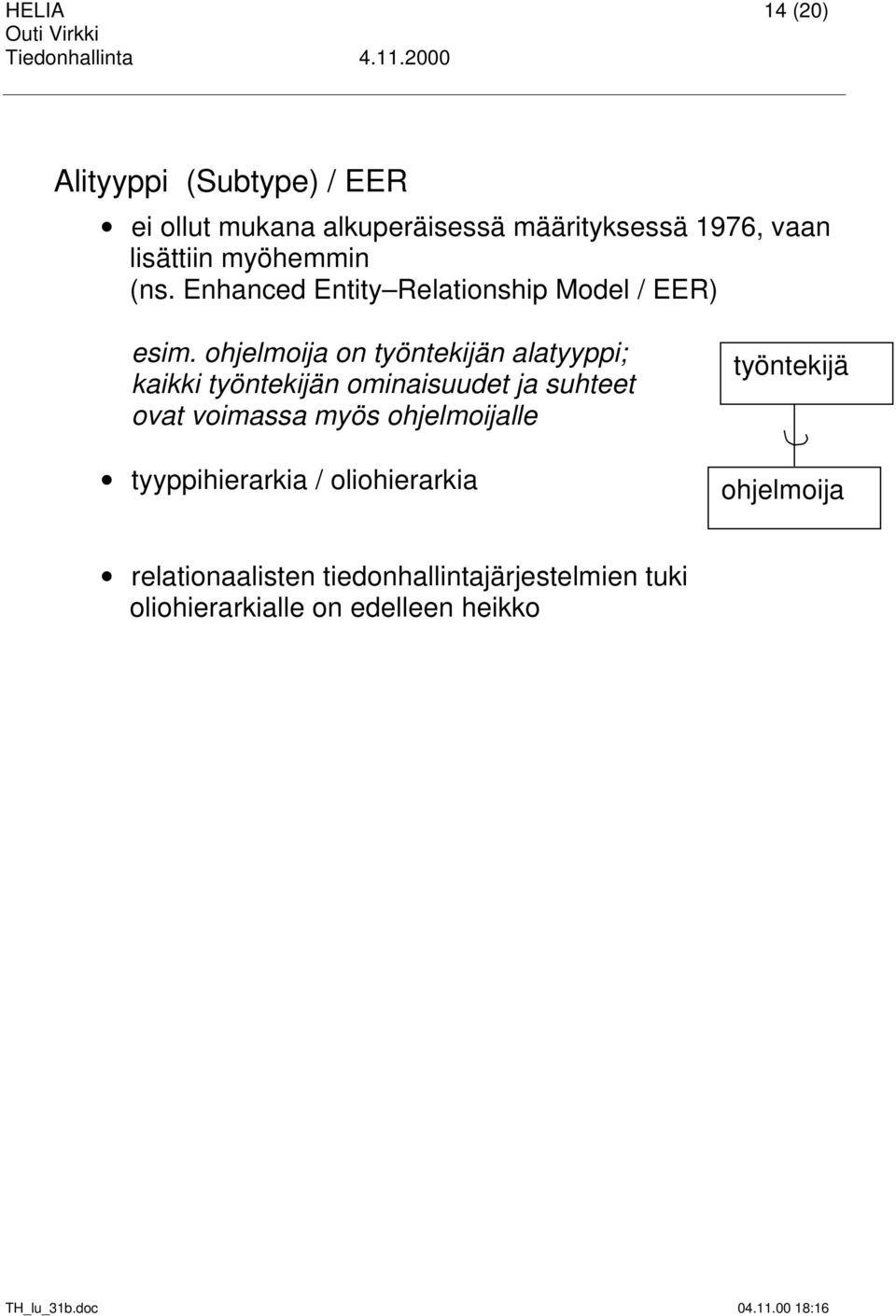 ohjelmoija on työntekijän alatyyppi; kaikki työntekijän ominaisuudet ja suhteet ovat voimassa myös