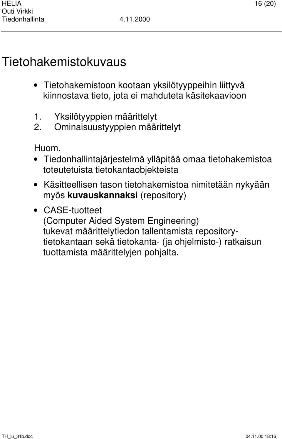 Tiedonhallintajärjestelmä ylläpitää omaa tietohakemistoa toteutetuista tietokantaobjekteista Käsitteellisen tason tietohakemistoa nimitetään