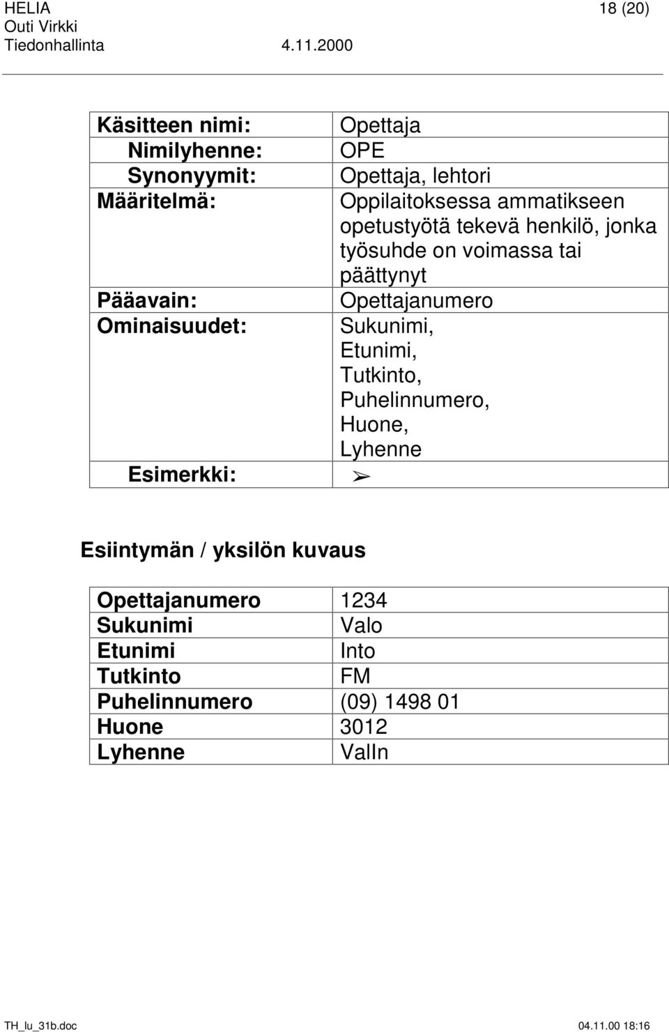 opetustyötä tekevä henkilö, jonka työsuhde on voimassa tai päättynyt Opettajanumero Esiintymän / yksilön