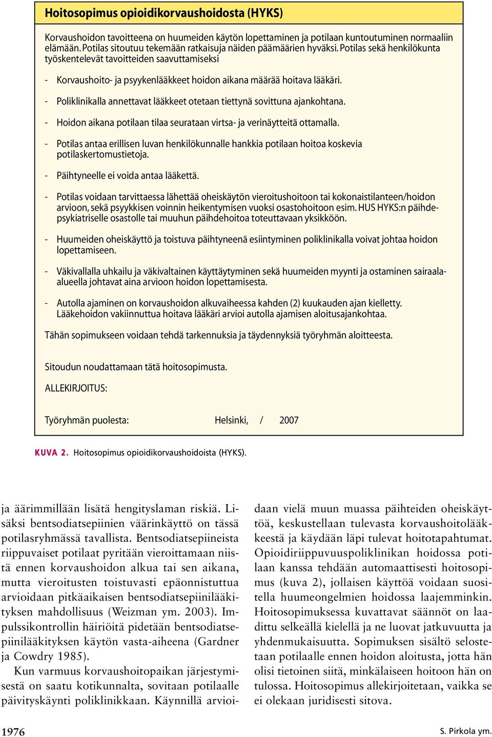 Potilas sekä henkilökunta työskentelevät tavoitteiden saavuttamiseksi - Korvaushoito- ja psyykenlääkkeet hoidon aikana määrää hoitava lääkäri.
