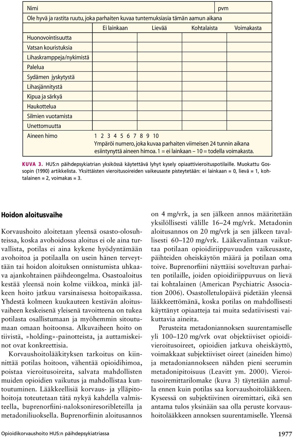 esiintynyttä aineen himoa. 1 = ei lainkaan 10 = todella voimakasta. Kuva Pisteytys 3. HUS:n 0 64: päihdepsykiatrian yksikössä käytettävä lyhyt kysely opiaattivieroituspotilaille.