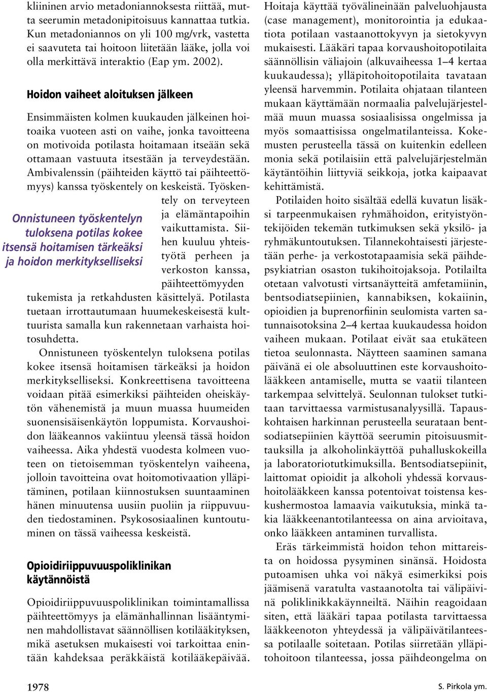 Hoidon vaiheet aloituksen jälkeen Ensimmäisten kolmen kuukauden jälkeinen hoitoaika vuoteen asti on vaihe, jonka tavoitteena on motivoida potilasta hoitamaan itseään sekä ottamaan vastuuta itsestään