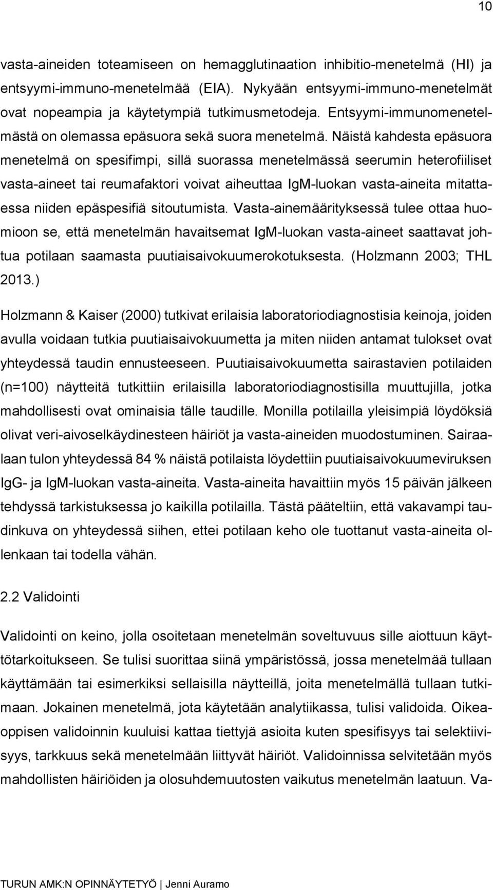 Näistä kahdesta epäsuora menetelmä on spesifimpi, sillä suorassa menetelmässä seerumin heterofiiliset vasta-aineet tai reumafaktori voivat aiheuttaa IgM-luokan vasta-aineita mitattaessa niiden