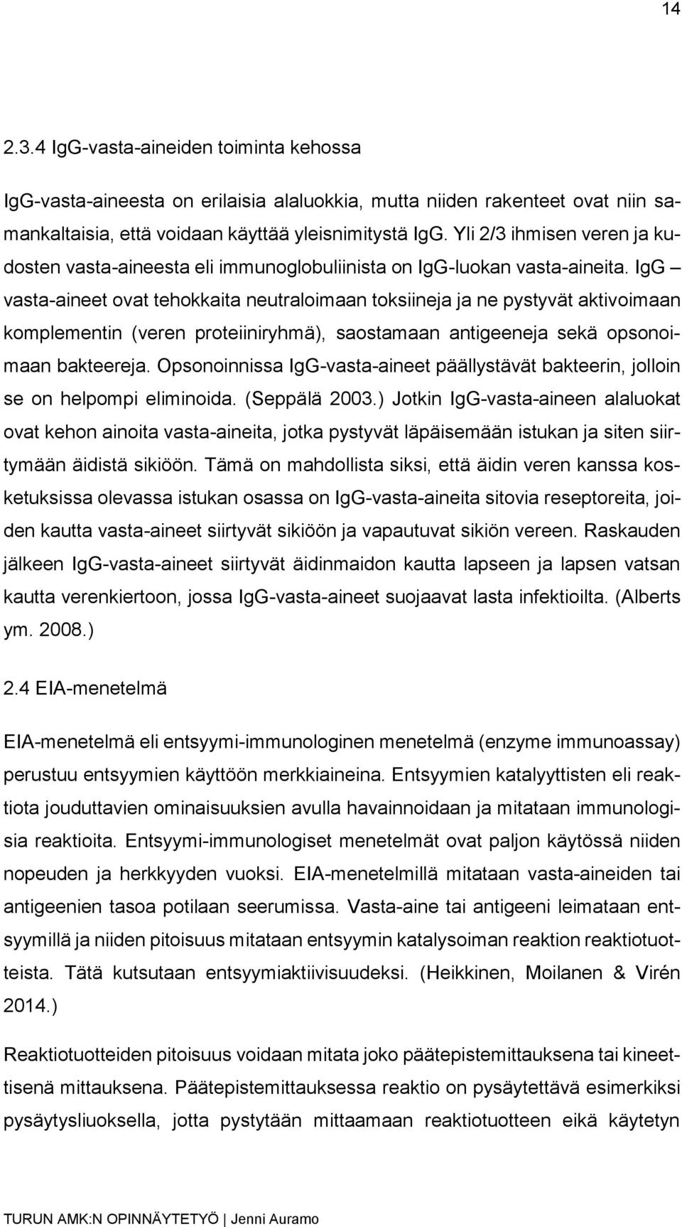 IgG vasta-aineet ovat tehokkaita neutraloimaan toksiineja ja ne pystyvät aktivoimaan komplementin (veren proteiiniryhmä), saostamaan antigeeneja sekä opsonoimaan bakteereja.