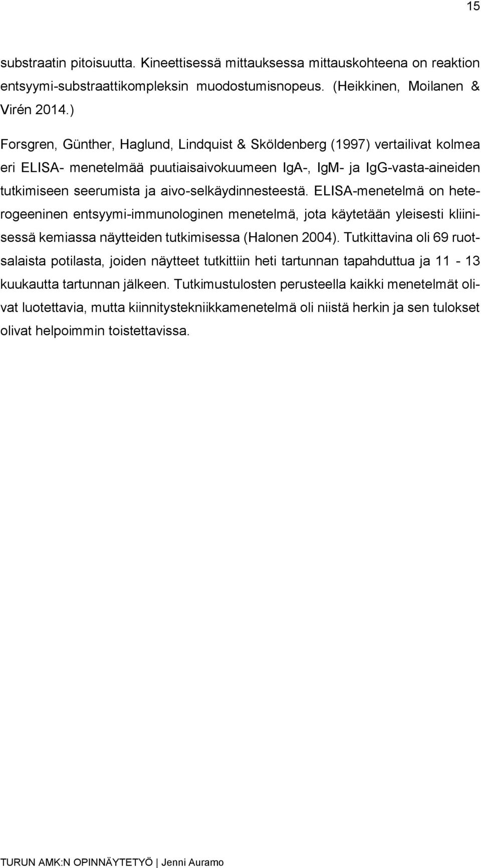 aivo-selkäydinnesteestä. ELISA-menetelmä on heterogeeninen entsyymi-immunologinen menetelmä, jota käytetään yleisesti kliinisessä kemiassa näytteiden tutkimisessa (Halonen 2004).