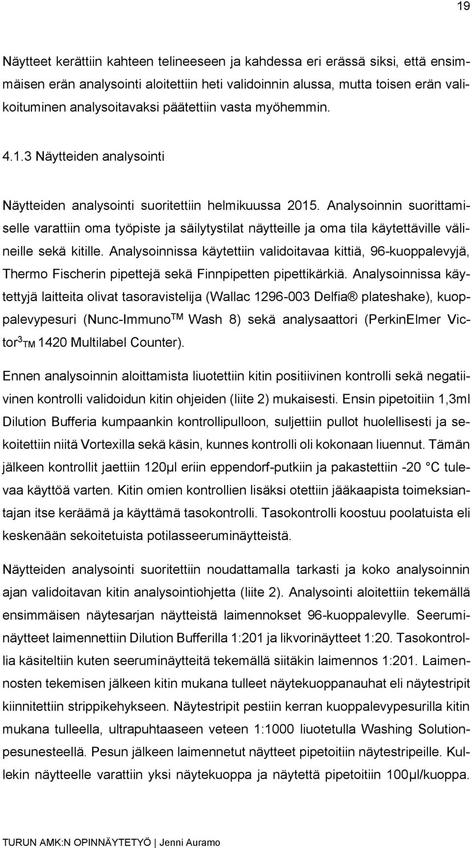 Analysoinnin suorittamiselle varattiin oma työpiste ja säilytystilat näytteille ja oma tila käytettäville välineille sekä kitille.
