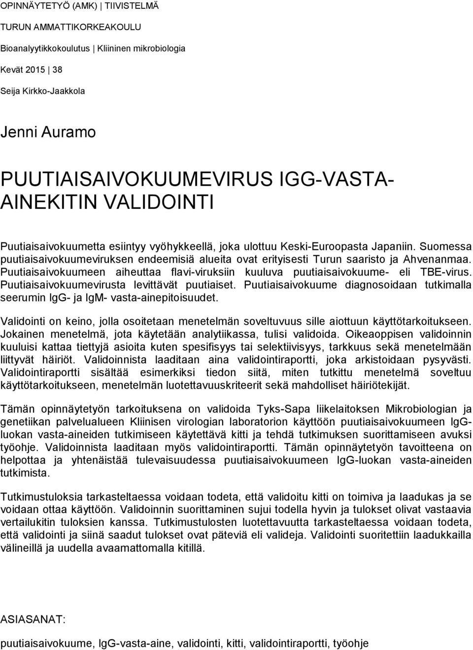 Puutiaisaivokuumeen aiheuttaa flavi-viruksiin kuuluva puutiaisaivokuume- eli TBE-virus. Puutiaisaivokuumevirusta levittävät puutiaiset.