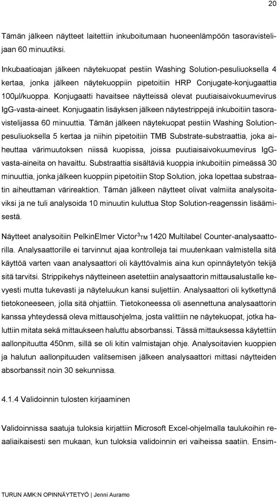 Konjugaatti havaitsee näytteissä olevat puutiaisaivokuumevirus IgG-vasta-aineet. Konjugaatin lisäyksen jälkeen näytestrippejä inkuboitiin tasoravistelijassa 60 minuuttia.