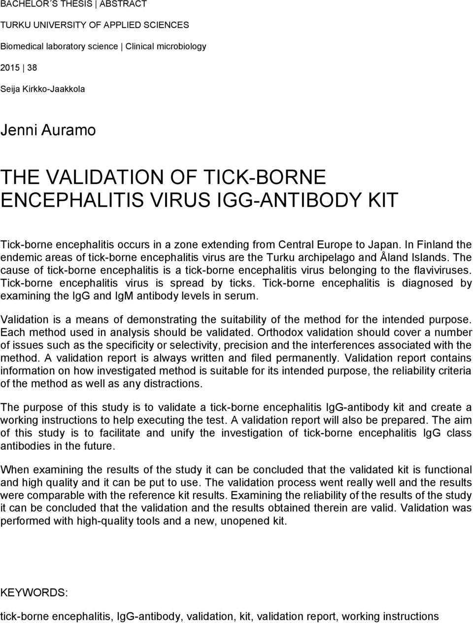 In Finland the endemic areas of tick-borne encephalitis virus are the Turku archipelago and Åland Islands.