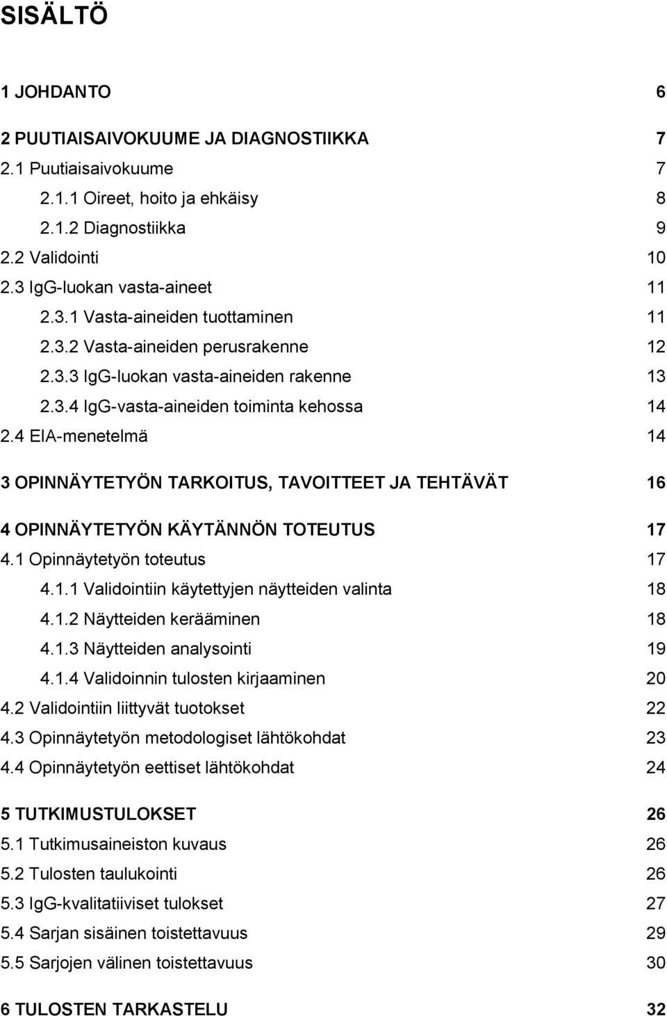 4 EIA-menetelmä 14 3 OPINNÄYTETYÖN TARKOITUS, TAVOITTEET JA TEHTÄVÄT 16 4 OPINNÄYTETYÖN KÄYTÄNNÖN TOTEUTUS 17 4.1 Opinnäytetyön toteutus 17 4.1.1 Validointiin käytettyjen näytteiden valinta 18 4.1.2 Näytteiden kerääminen 18 4.