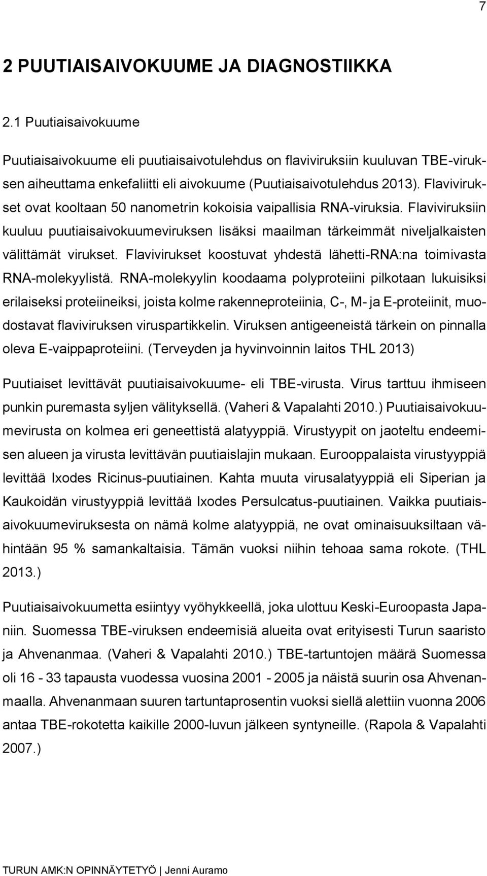 Flavivirukset ovat kooltaan 50 nanometrin kokoisia vaipallisia RNA-viruksia. Flaviviruksiin kuuluu puutiaisaivokuumeviruksen lisäksi maailman tärkeimmät niveljalkaisten välittämät virukset.