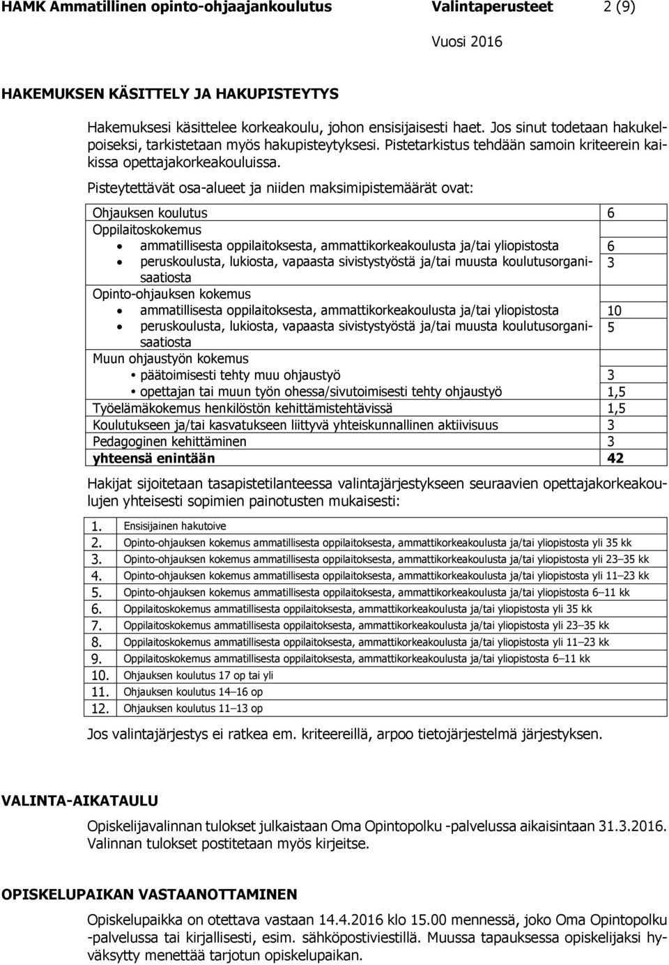 Pisteytettävät osa-alueet ja niiden maksimipistemäärät ovat: Ohjauksen koulutus 6 Oppilaitoskokemus ammatillisesta oppilaitoksesta, ammattikorkeakoulusta ja/tai yliopistosta 6 peruskoulusta,