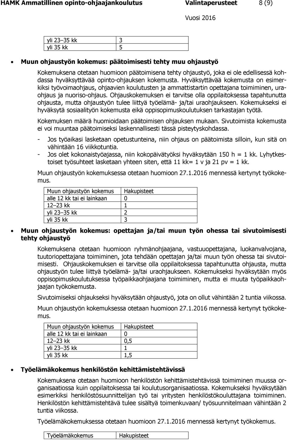 Hyväksyttävää kokemusta on esimerkiksi työvoimaohjaus, ohjaavien koulutusten ja ammattistartin opettajana toimiminen, uraohjaus ja nuoriso-ohjaus.