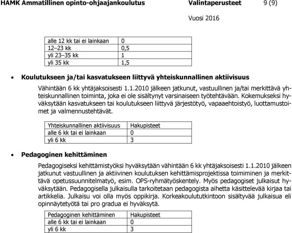 Kokemukseksi hyväksytään kasvatukseen tai koulutukseen liittyvä järjestötyö, vapaaehtoistyö, luottamustoimet ja valmennustehtävät.