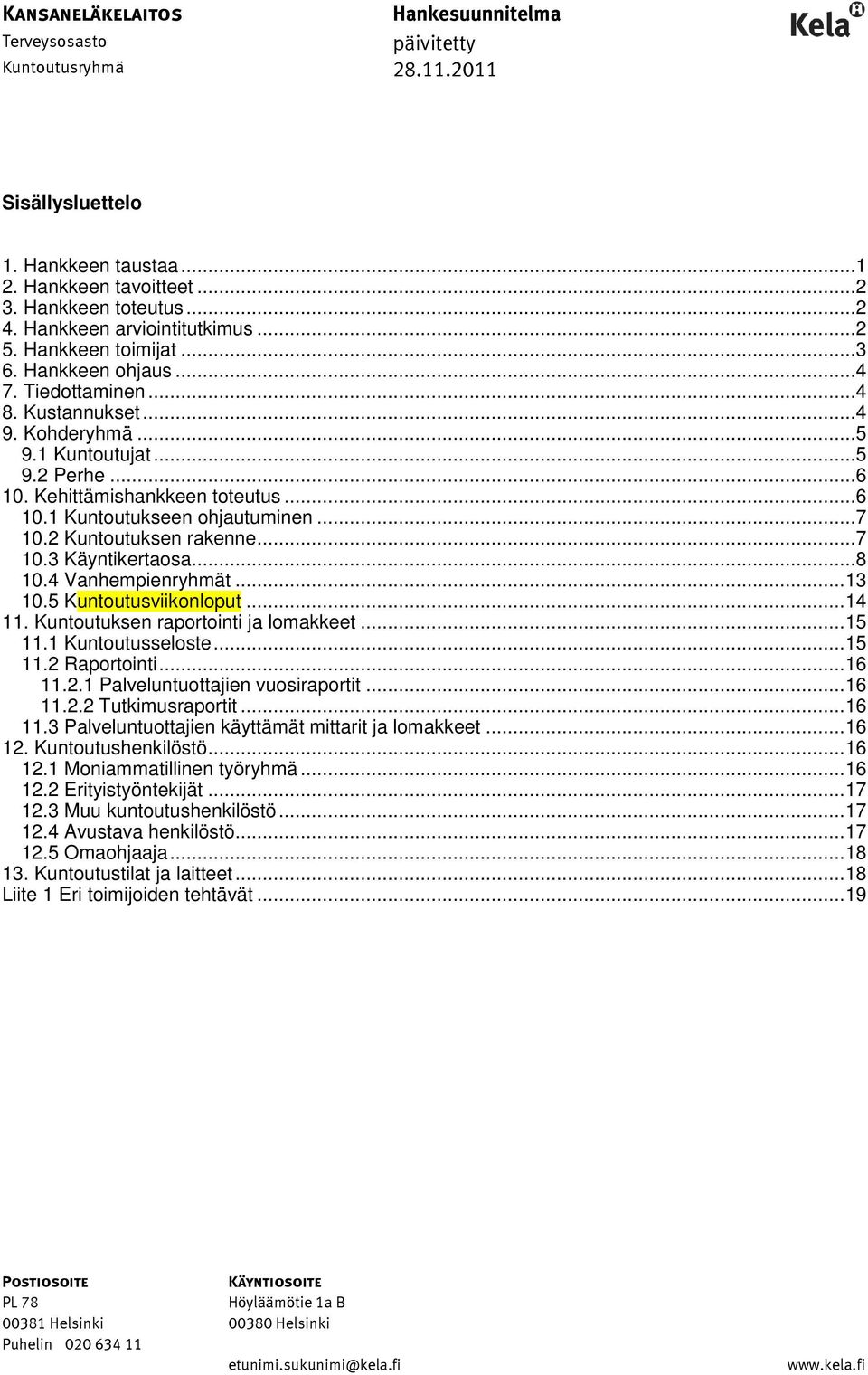 Kehittämishankkeen toteutus... 6 10.1 Kuntoutukseen ohjautuminen... 7 10.2 Kuntoutuksen rakenne... 7 10.3 Käyntikertaosa... 8 10.4 Vanhempienryhmät... 13 10.5 Kuntoutusviikonloput... 14 11.