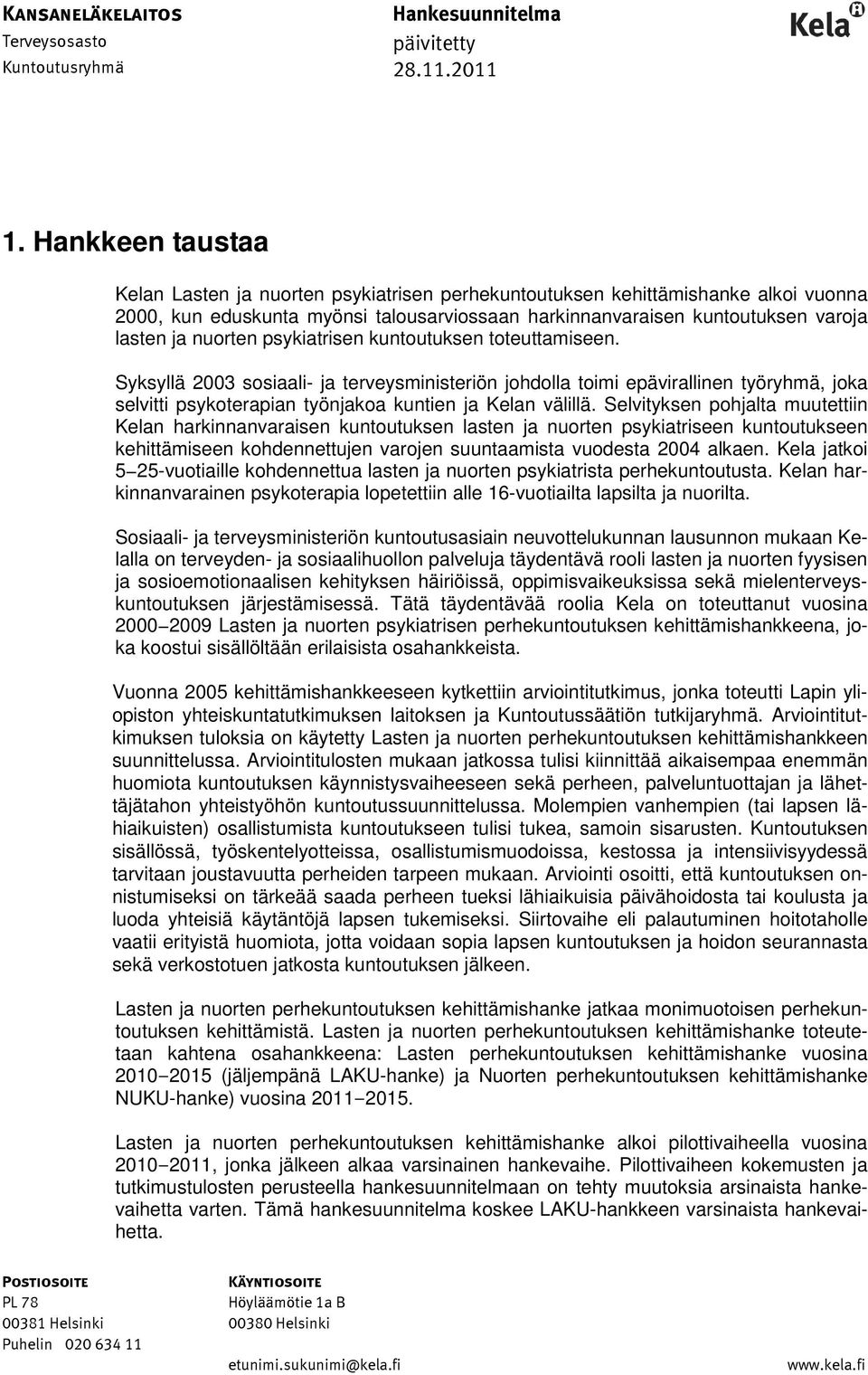 nuorten psykiatrisen kuntoutuksen toteuttamiseen. Syksyllä 2003 sosiaali- ja terveysministeriön johdolla toimi epävirallinen työryhmä, joka selvitti psykoterapian työnjakoa kuntien ja Kelan välillä.