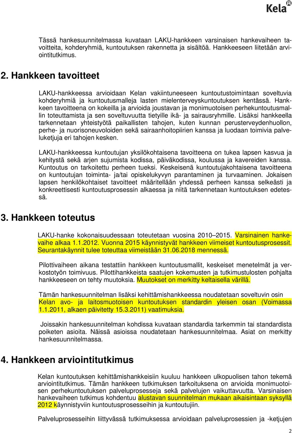 Hankkeen tavoitteena on kokeilla ja arvioida joustavan ja monimuotoisen perhekuntoutusmallin toteuttamista ja sen soveltuvuutta tietyille ikä- ja sairausryhmille.